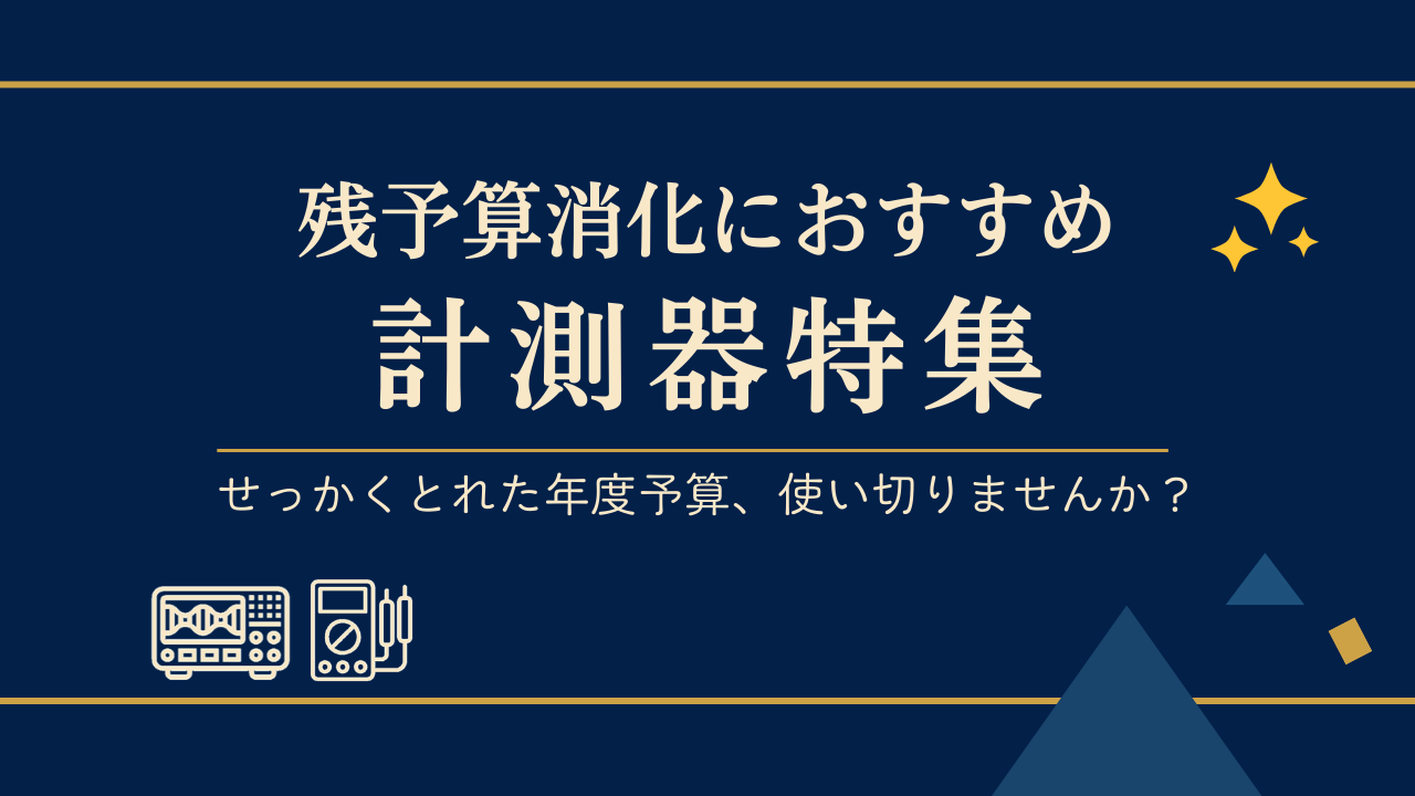 予算消化にぴったりの計測器を取り揃えました
